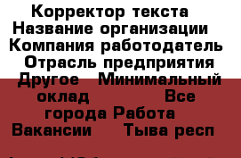 Корректор текста › Название организации ­ Компания-работодатель › Отрасль предприятия ­ Другое › Минимальный оклад ­ 23 000 - Все города Работа » Вакансии   . Тыва респ.